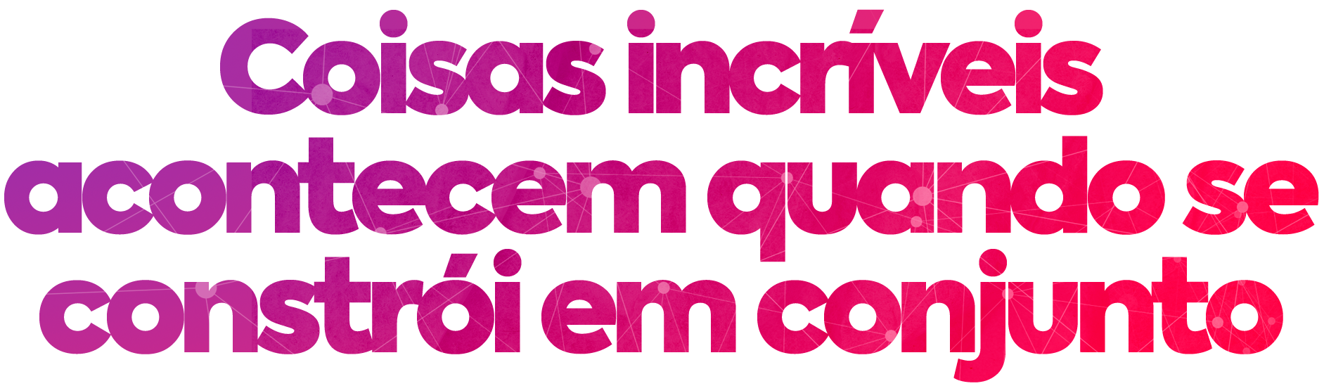 Coisas incríveis acontecem quando se constrói em conjunto Coisas incríveis acontecem quando se constrói em conjunto
